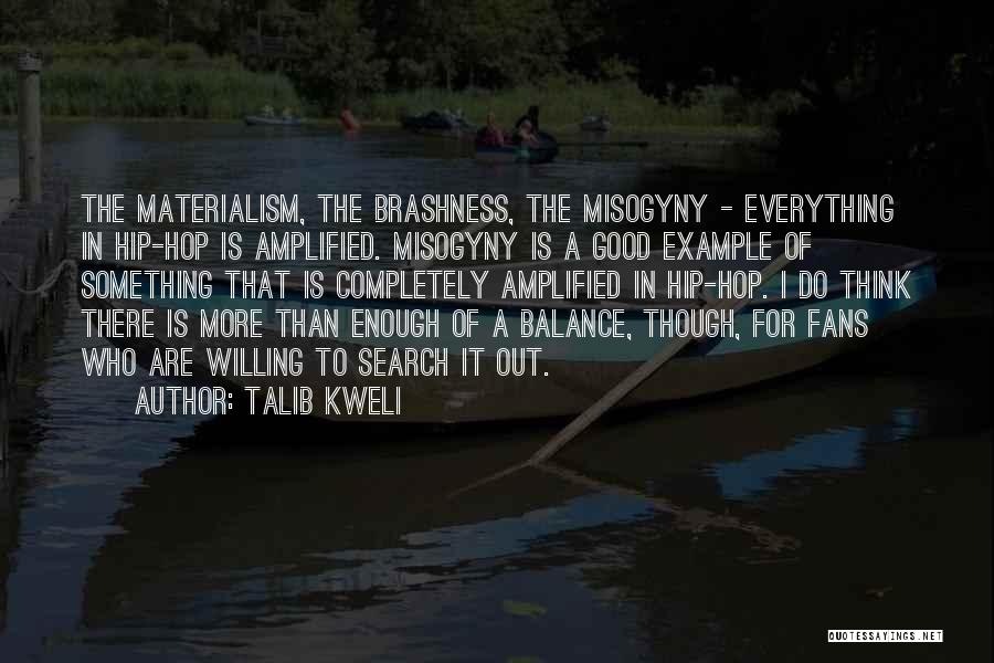 Talib Kweli Quotes: The Materialism, The Brashness, The Misogyny - Everything In Hip-hop Is Amplified. Misogyny Is A Good Example Of Something That
