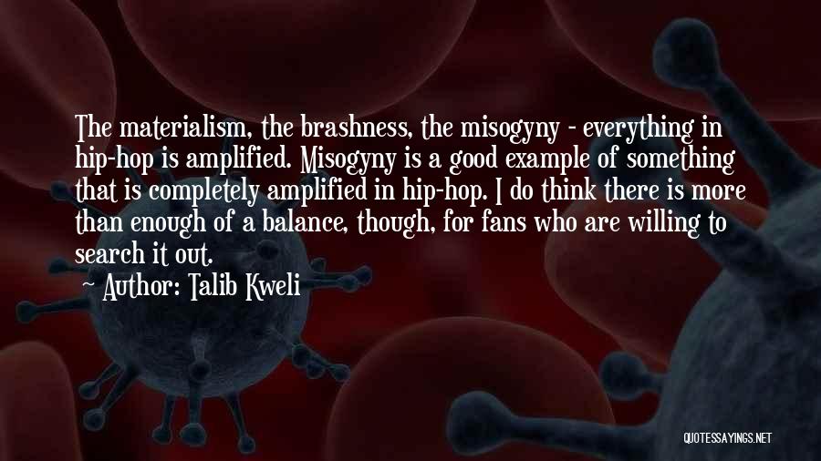 Talib Kweli Quotes: The Materialism, The Brashness, The Misogyny - Everything In Hip-hop Is Amplified. Misogyny Is A Good Example Of Something That