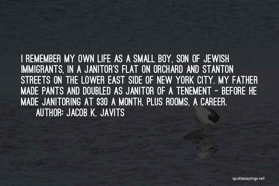 Jacob K. Javits Quotes: I Remember My Own Life As A Small Boy, Son Of Jewish Immigrants, In A Janitor's Flat On Orchard And