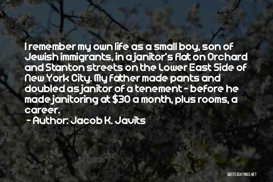 Jacob K. Javits Quotes: I Remember My Own Life As A Small Boy, Son Of Jewish Immigrants, In A Janitor's Flat On Orchard And