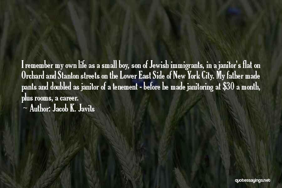 Jacob K. Javits Quotes: I Remember My Own Life As A Small Boy, Son Of Jewish Immigrants, In A Janitor's Flat On Orchard And