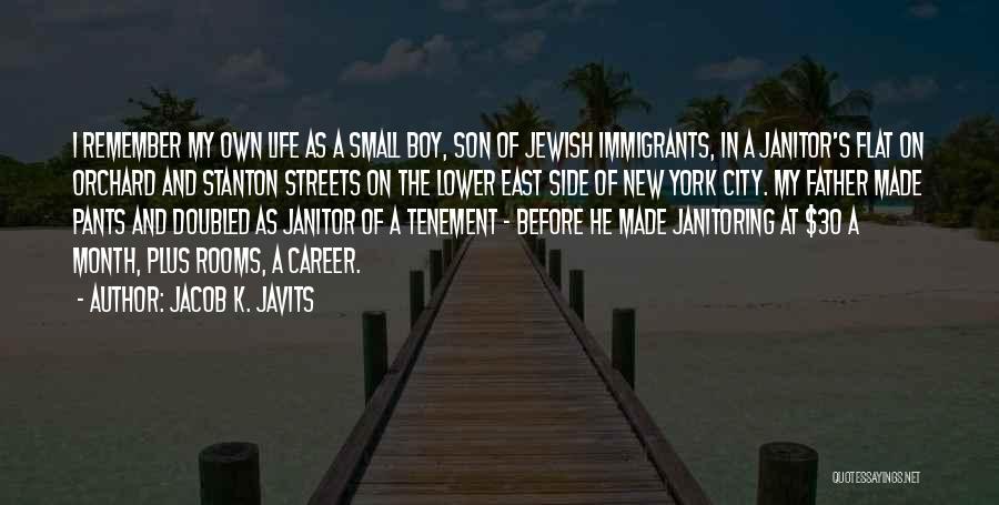 Jacob K. Javits Quotes: I Remember My Own Life As A Small Boy, Son Of Jewish Immigrants, In A Janitor's Flat On Orchard And