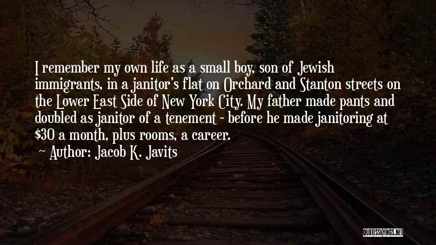 Jacob K. Javits Quotes: I Remember My Own Life As A Small Boy, Son Of Jewish Immigrants, In A Janitor's Flat On Orchard And