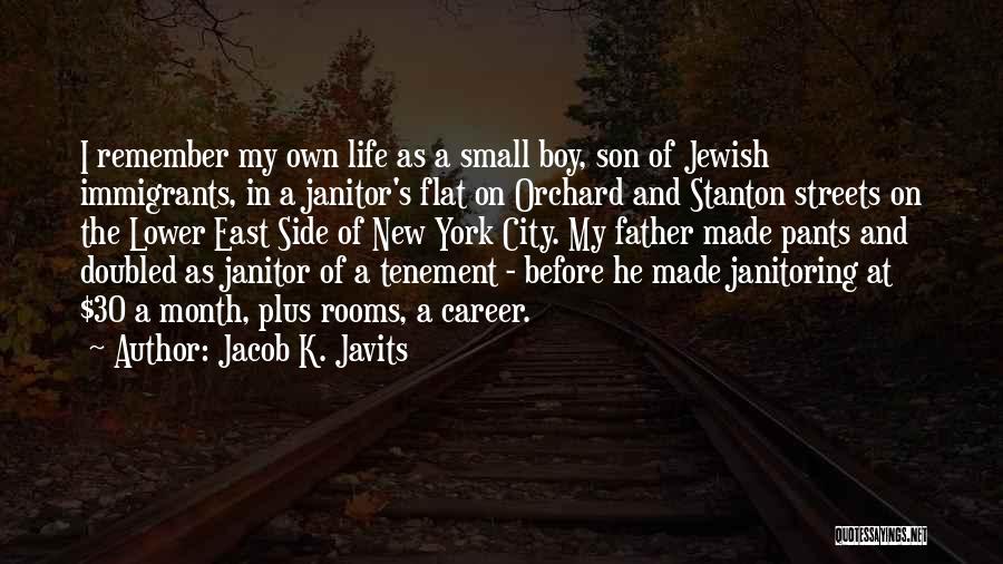 Jacob K. Javits Quotes: I Remember My Own Life As A Small Boy, Son Of Jewish Immigrants, In A Janitor's Flat On Orchard And
