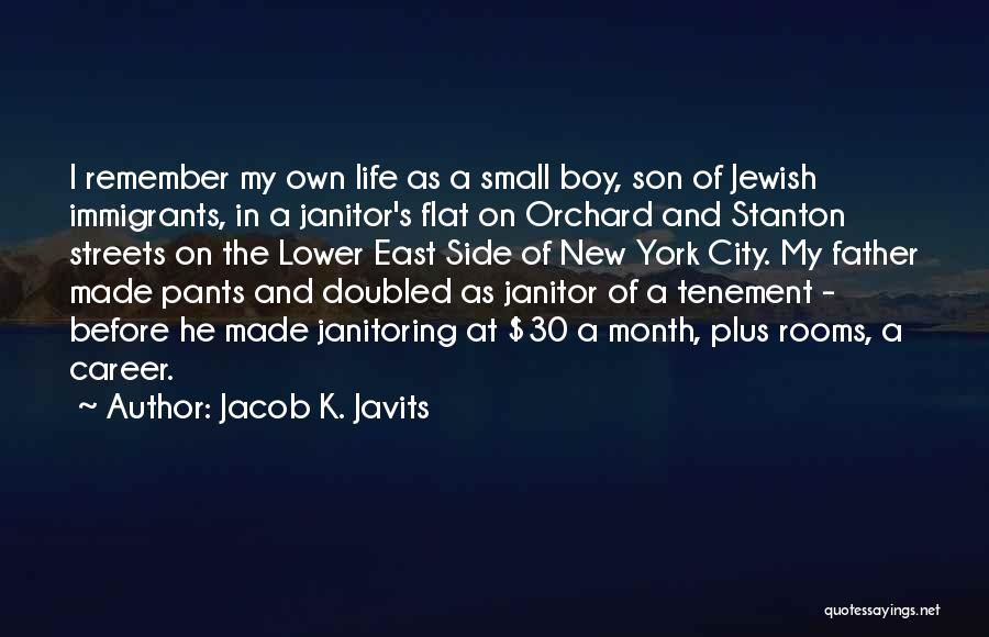 Jacob K. Javits Quotes: I Remember My Own Life As A Small Boy, Son Of Jewish Immigrants, In A Janitor's Flat On Orchard And