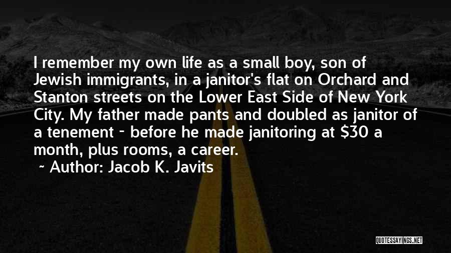 Jacob K. Javits Quotes: I Remember My Own Life As A Small Boy, Son Of Jewish Immigrants, In A Janitor's Flat On Orchard And