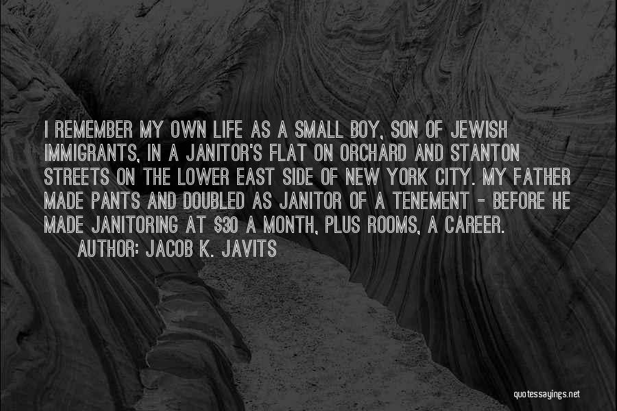 Jacob K. Javits Quotes: I Remember My Own Life As A Small Boy, Son Of Jewish Immigrants, In A Janitor's Flat On Orchard And