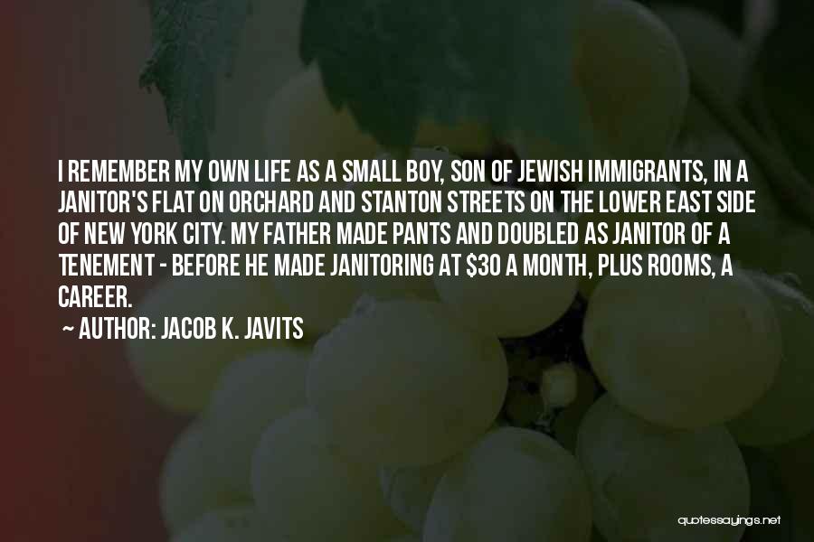 Jacob K. Javits Quotes: I Remember My Own Life As A Small Boy, Son Of Jewish Immigrants, In A Janitor's Flat On Orchard And