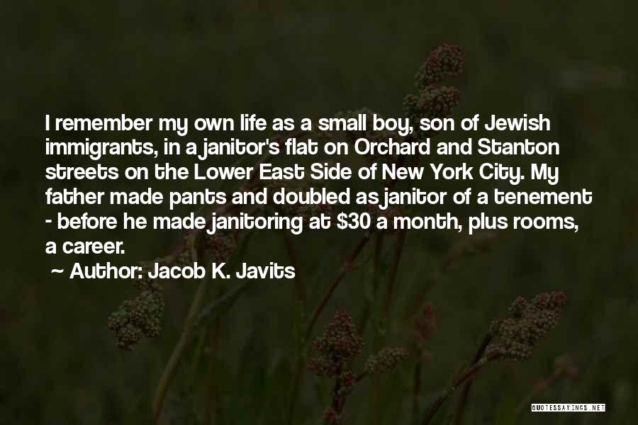 Jacob K. Javits Quotes: I Remember My Own Life As A Small Boy, Son Of Jewish Immigrants, In A Janitor's Flat On Orchard And