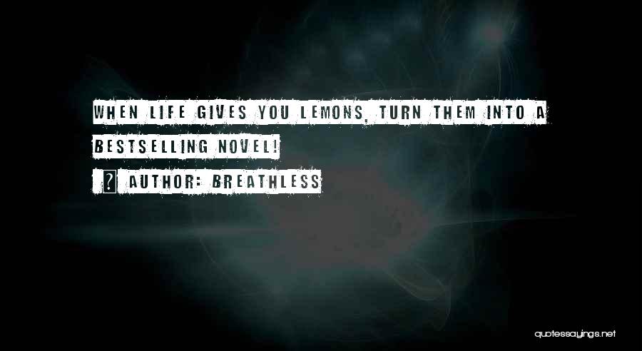 Breathless Quotes: When Life Gives You Lemons, Turn Them Into A Bestselling Novel!
