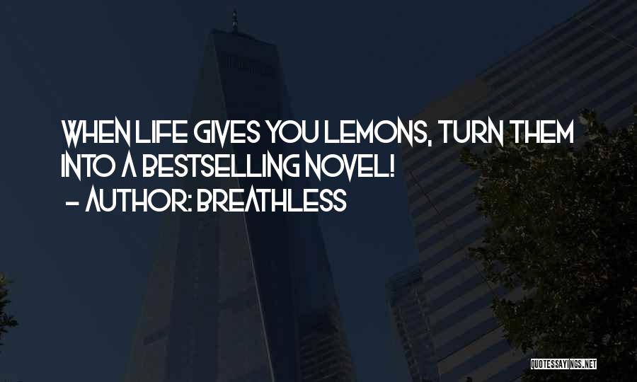 Breathless Quotes: When Life Gives You Lemons, Turn Them Into A Bestselling Novel!