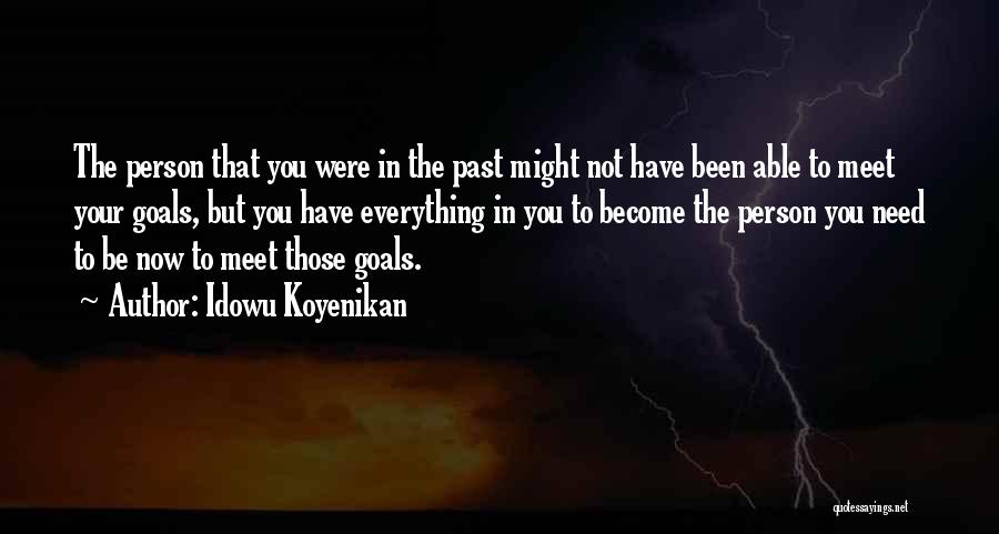 Idowu Koyenikan Quotes: The Person That You Were In The Past Might Not Have Been Able To Meet Your Goals, But You Have