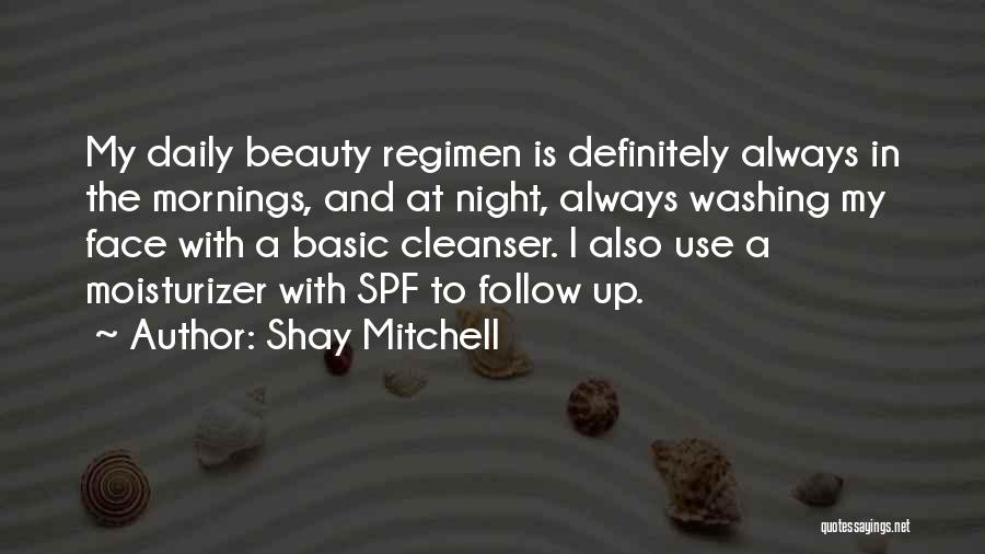 Shay Mitchell Quotes: My Daily Beauty Regimen Is Definitely Always In The Mornings, And At Night, Always Washing My Face With A Basic