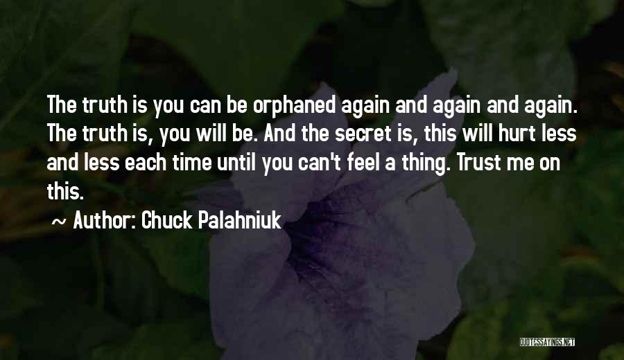 Chuck Palahniuk Quotes: The Truth Is You Can Be Orphaned Again And Again And Again. The Truth Is, You Will Be. And The