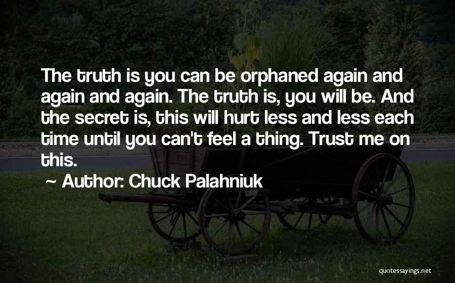 Chuck Palahniuk Quotes: The Truth Is You Can Be Orphaned Again And Again And Again. The Truth Is, You Will Be. And The