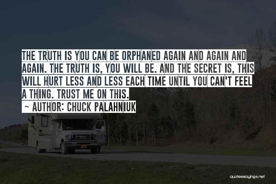 Chuck Palahniuk Quotes: The Truth Is You Can Be Orphaned Again And Again And Again. The Truth Is, You Will Be. And The