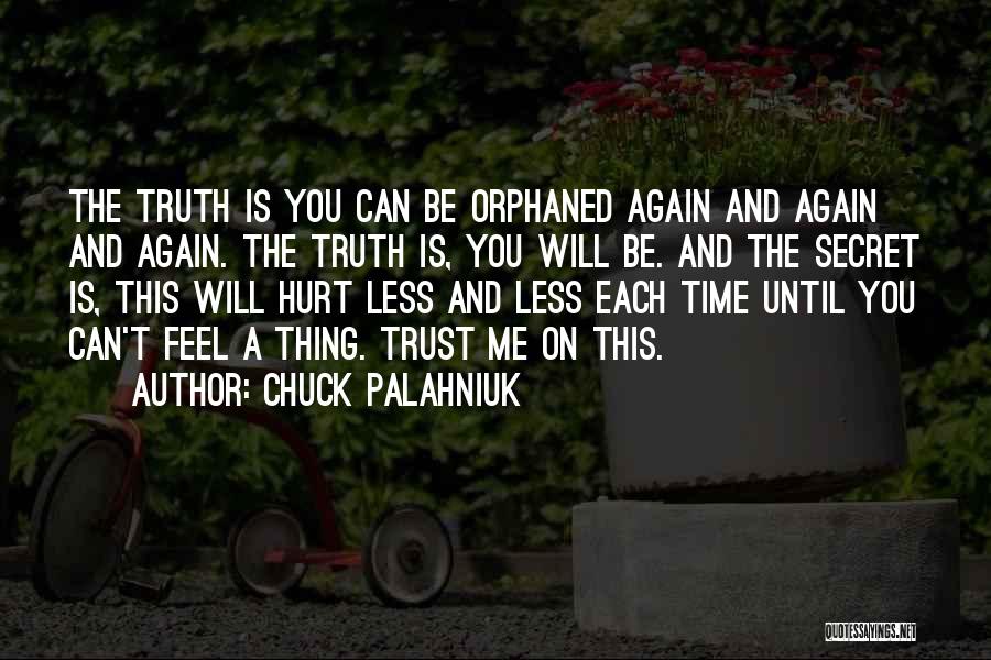 Chuck Palahniuk Quotes: The Truth Is You Can Be Orphaned Again And Again And Again. The Truth Is, You Will Be. And The