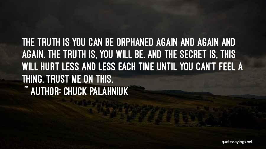 Chuck Palahniuk Quotes: The Truth Is You Can Be Orphaned Again And Again And Again. The Truth Is, You Will Be. And The