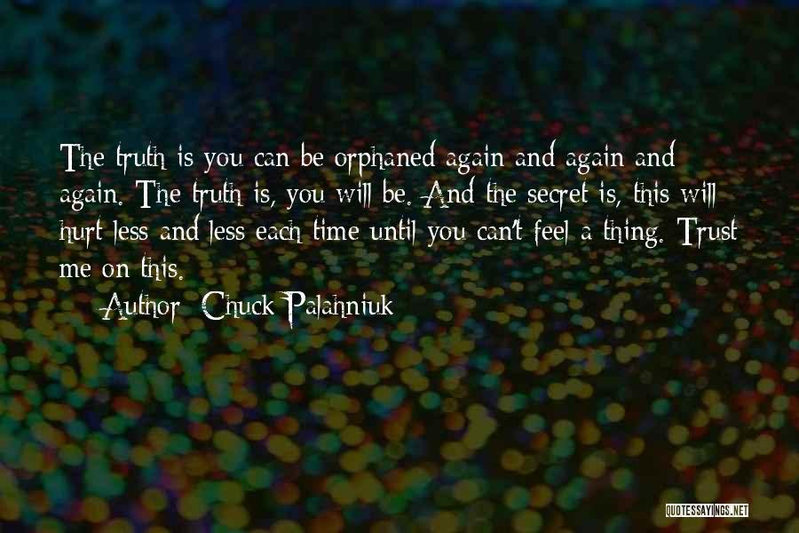 Chuck Palahniuk Quotes: The Truth Is You Can Be Orphaned Again And Again And Again. The Truth Is, You Will Be. And The
