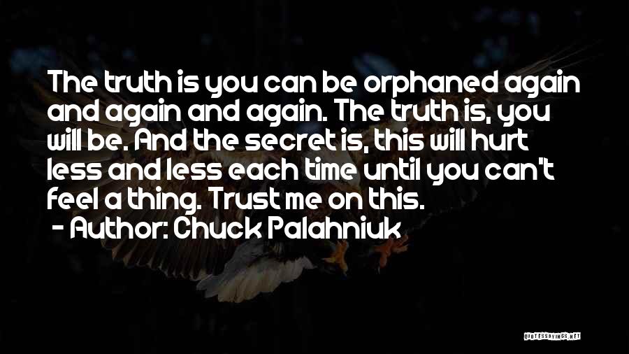 Chuck Palahniuk Quotes: The Truth Is You Can Be Orphaned Again And Again And Again. The Truth Is, You Will Be. And The