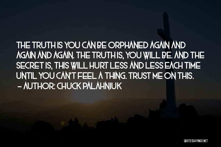 Chuck Palahniuk Quotes: The Truth Is You Can Be Orphaned Again And Again And Again. The Truth Is, You Will Be. And The