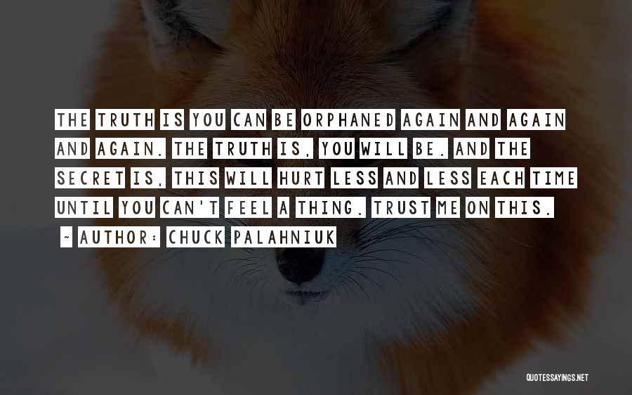 Chuck Palahniuk Quotes: The Truth Is You Can Be Orphaned Again And Again And Again. The Truth Is, You Will Be. And The