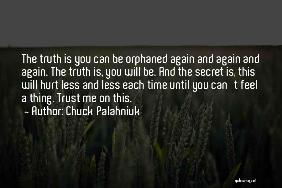 Chuck Palahniuk Quotes: The Truth Is You Can Be Orphaned Again And Again And Again. The Truth Is, You Will Be. And The