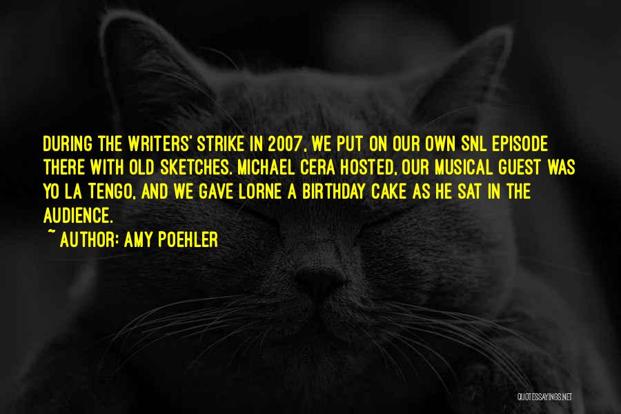 Amy Poehler Quotes: During The Writers' Strike In 2007, We Put On Our Own Snl Episode There With Old Sketches. Michael Cera Hosted,