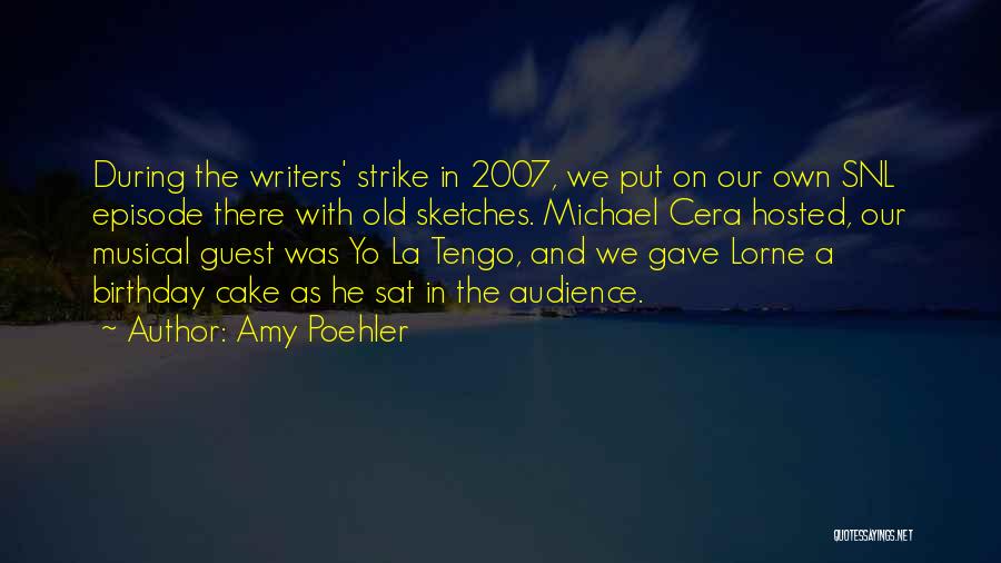 Amy Poehler Quotes: During The Writers' Strike In 2007, We Put On Our Own Snl Episode There With Old Sketches. Michael Cera Hosted,