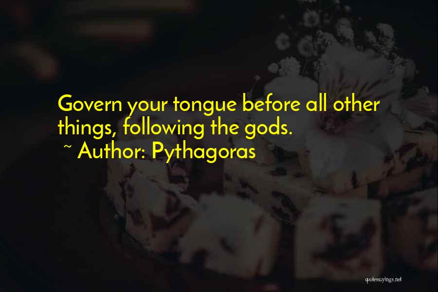 Pythagoras Quotes: Govern Your Tongue Before All Other Things, Following The Gods.