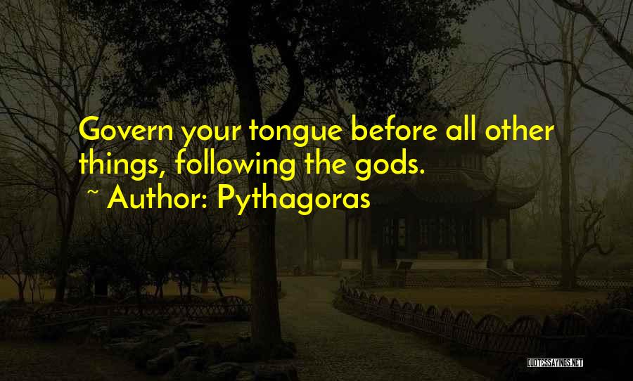 Pythagoras Quotes: Govern Your Tongue Before All Other Things, Following The Gods.