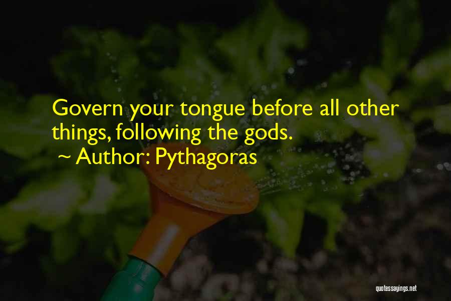Pythagoras Quotes: Govern Your Tongue Before All Other Things, Following The Gods.