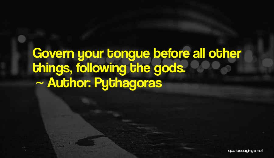 Pythagoras Quotes: Govern Your Tongue Before All Other Things, Following The Gods.