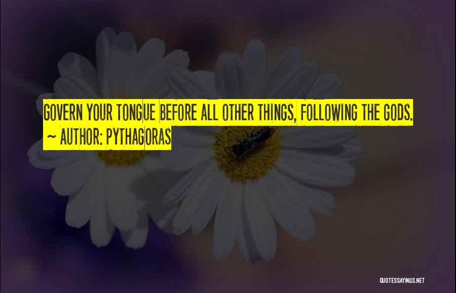 Pythagoras Quotes: Govern Your Tongue Before All Other Things, Following The Gods.