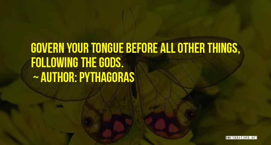Pythagoras Quotes: Govern Your Tongue Before All Other Things, Following The Gods.