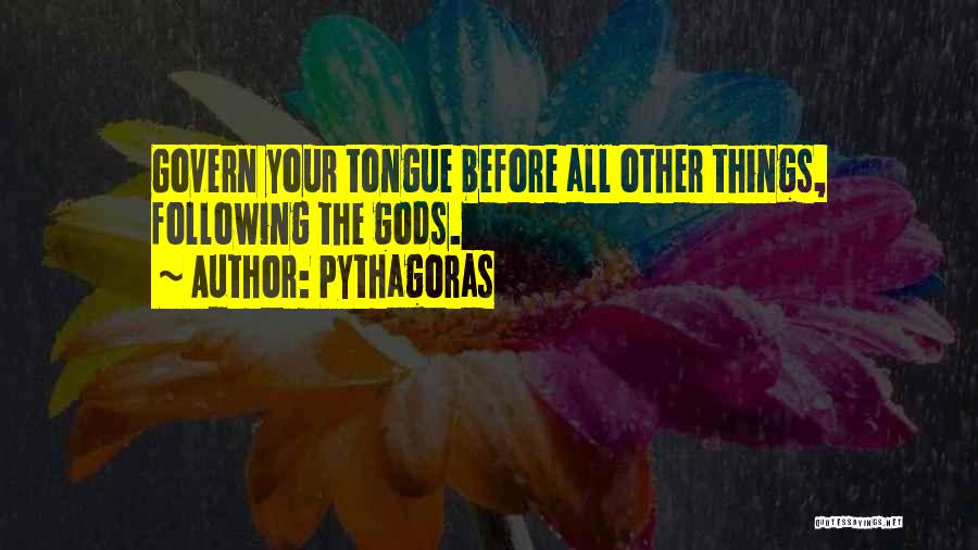 Pythagoras Quotes: Govern Your Tongue Before All Other Things, Following The Gods.