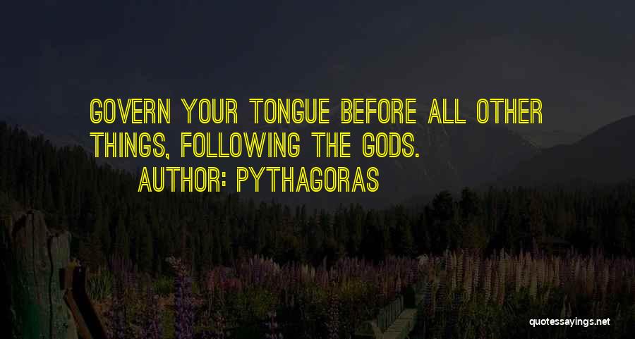 Pythagoras Quotes: Govern Your Tongue Before All Other Things, Following The Gods.