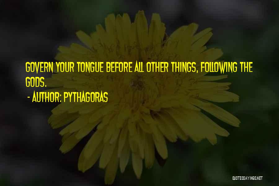 Pythagoras Quotes: Govern Your Tongue Before All Other Things, Following The Gods.
