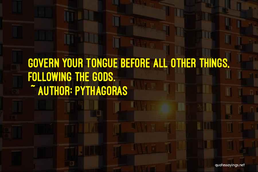 Pythagoras Quotes: Govern Your Tongue Before All Other Things, Following The Gods.