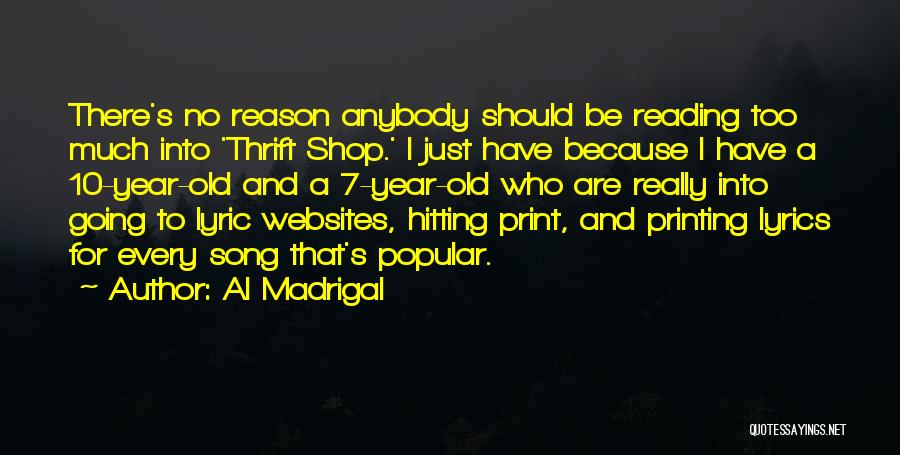 Al Madrigal Quotes: There's No Reason Anybody Should Be Reading Too Much Into 'thrift Shop.' I Just Have Because I Have A 10-year-old