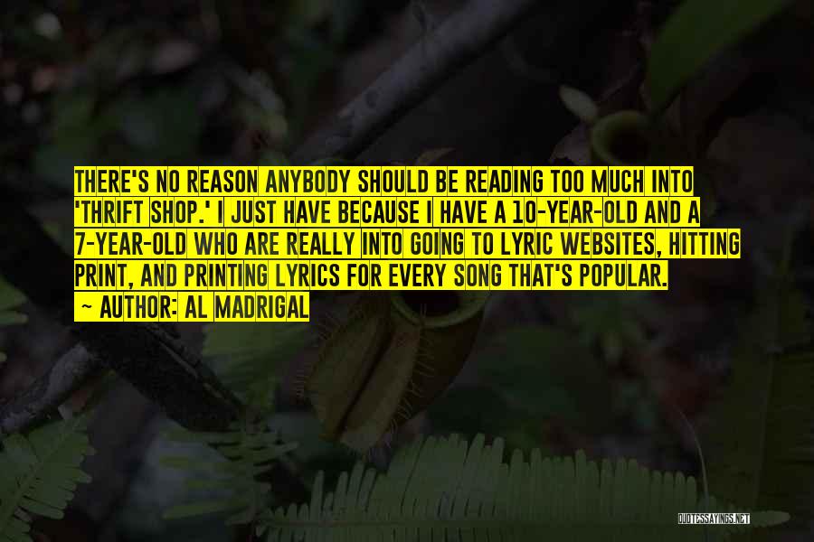 Al Madrigal Quotes: There's No Reason Anybody Should Be Reading Too Much Into 'thrift Shop.' I Just Have Because I Have A 10-year-old