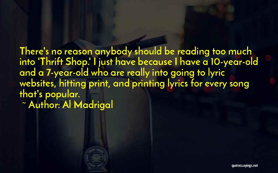 Al Madrigal Quotes: There's No Reason Anybody Should Be Reading Too Much Into 'thrift Shop.' I Just Have Because I Have A 10-year-old