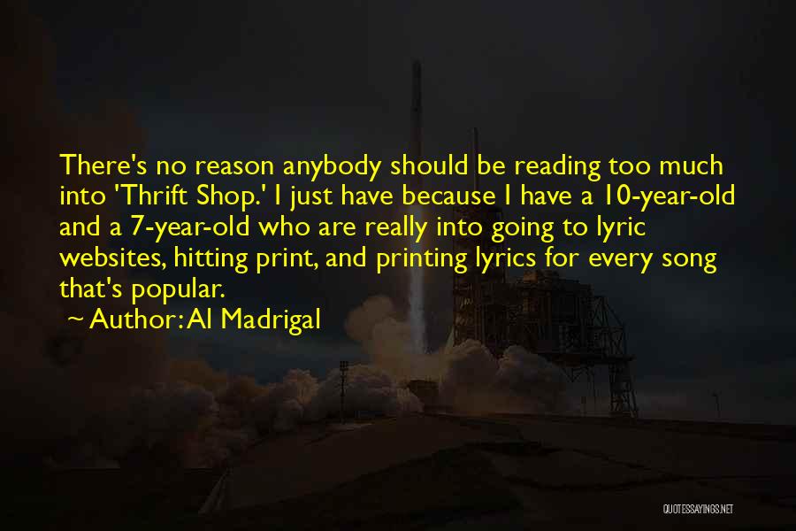 Al Madrigal Quotes: There's No Reason Anybody Should Be Reading Too Much Into 'thrift Shop.' I Just Have Because I Have A 10-year-old