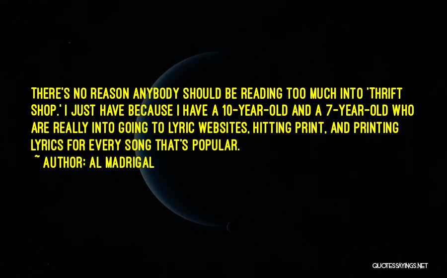 Al Madrigal Quotes: There's No Reason Anybody Should Be Reading Too Much Into 'thrift Shop.' I Just Have Because I Have A 10-year-old