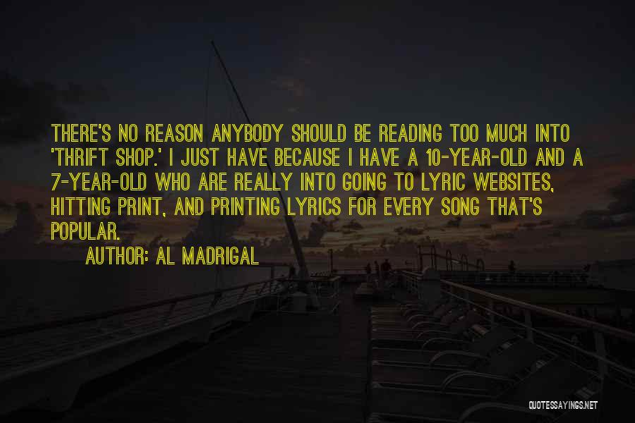 Al Madrigal Quotes: There's No Reason Anybody Should Be Reading Too Much Into 'thrift Shop.' I Just Have Because I Have A 10-year-old