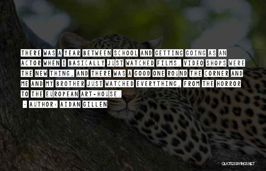 Aidan Gillen Quotes: There Was A Year Between School And Getting Going As An Actor When I Basically Just Watched Films. Video Shops