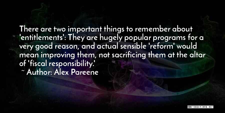 Alex Pareene Quotes: There Are Two Important Things To Remember About 'entitlements': They Are Hugely Popular Programs For A Very Good Reason, And