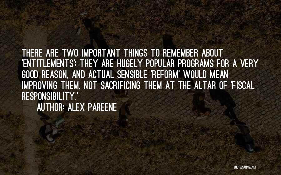 Alex Pareene Quotes: There Are Two Important Things To Remember About 'entitlements': They Are Hugely Popular Programs For A Very Good Reason, And