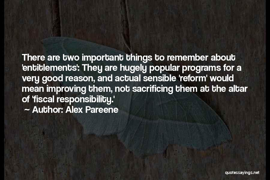 Alex Pareene Quotes: There Are Two Important Things To Remember About 'entitlements': They Are Hugely Popular Programs For A Very Good Reason, And