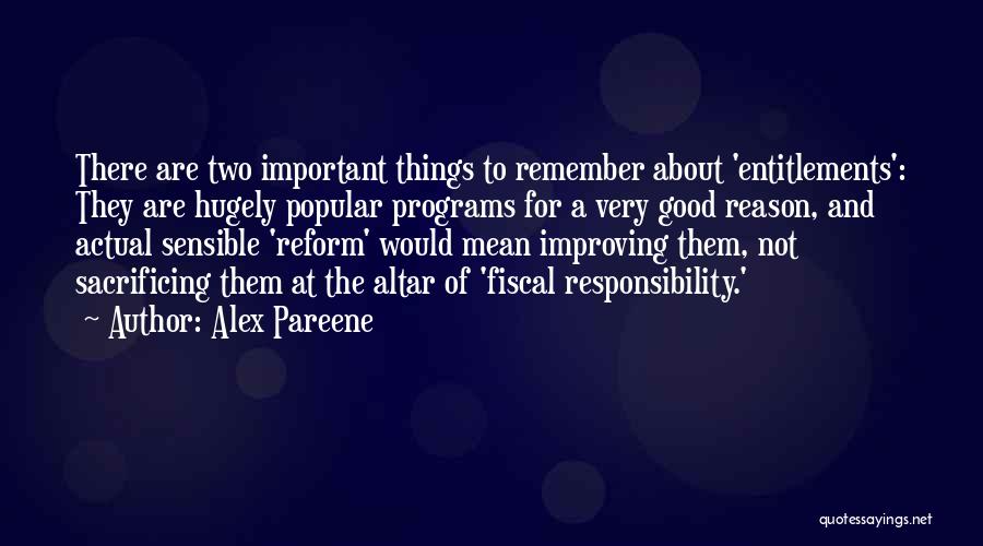 Alex Pareene Quotes: There Are Two Important Things To Remember About 'entitlements': They Are Hugely Popular Programs For A Very Good Reason, And